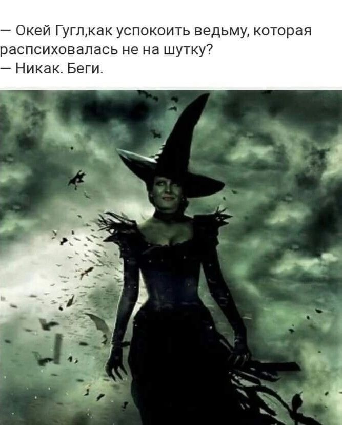 — Окей Гугл, как успокоить ведьму, которая распсиховалась не на шутку? — Никак. Беги.