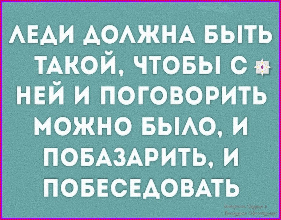 Леди должна быть такой, чтобы с ней и поговорить можно было, и побазарить, и повеседовать