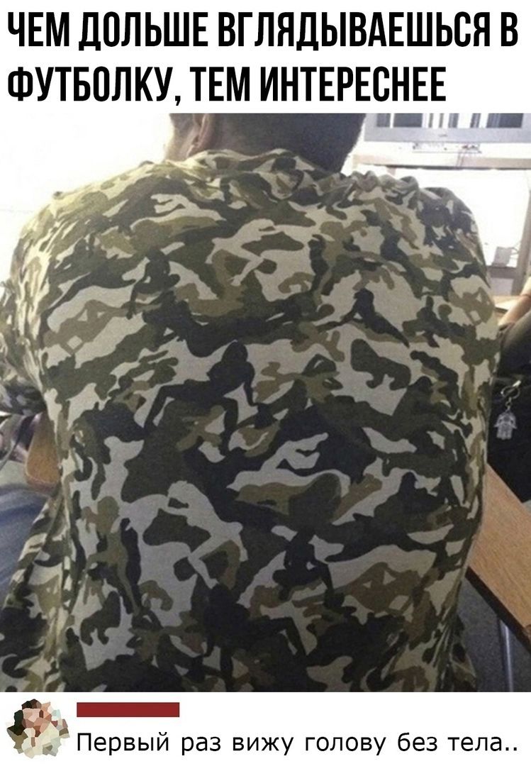 ЧЕМ ДОЛЬШЕ ВГЛЯДИВАЕШЬСЯ В ФУТБОЛКУ, ТЕМ ИНТЕРЕСНЕЕ\nПервый раз вижу голову без тела..