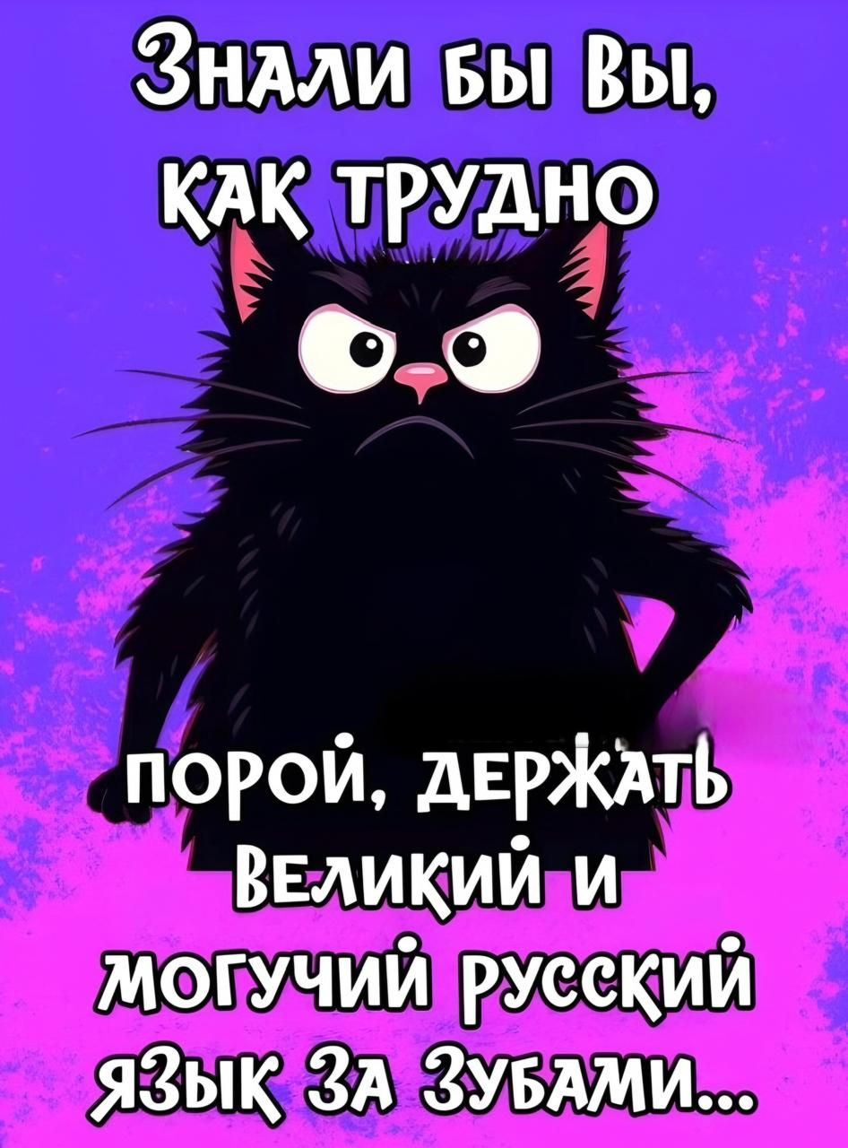 Знали бы Вы, как трудно порой, держать Великий и могучий русский язык за зубами...