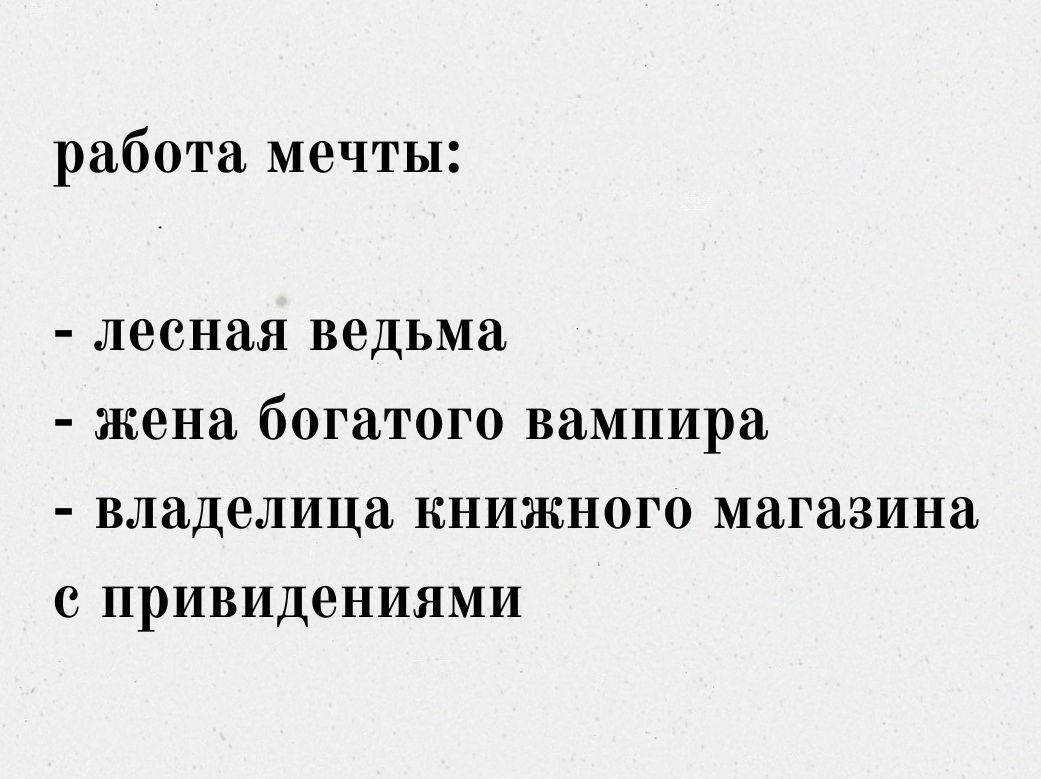 работа мечты:\n- лесная ведьма\n- жена богатого вампира\n- владелица книжного магазина с привидениями