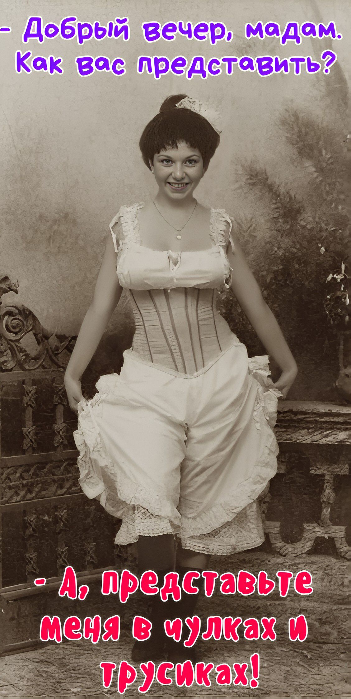 Добрый вечер, мадам. Как вас представить?
- А, представьте меня в чулках и трусиках!