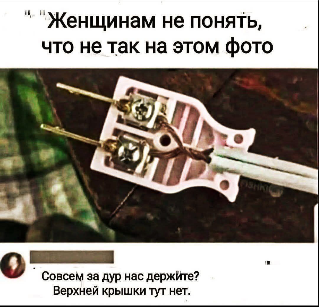 Женщинам не понять, что не так на этом фото
Совсем за дур нас держите? Верхней крышки тут нет.