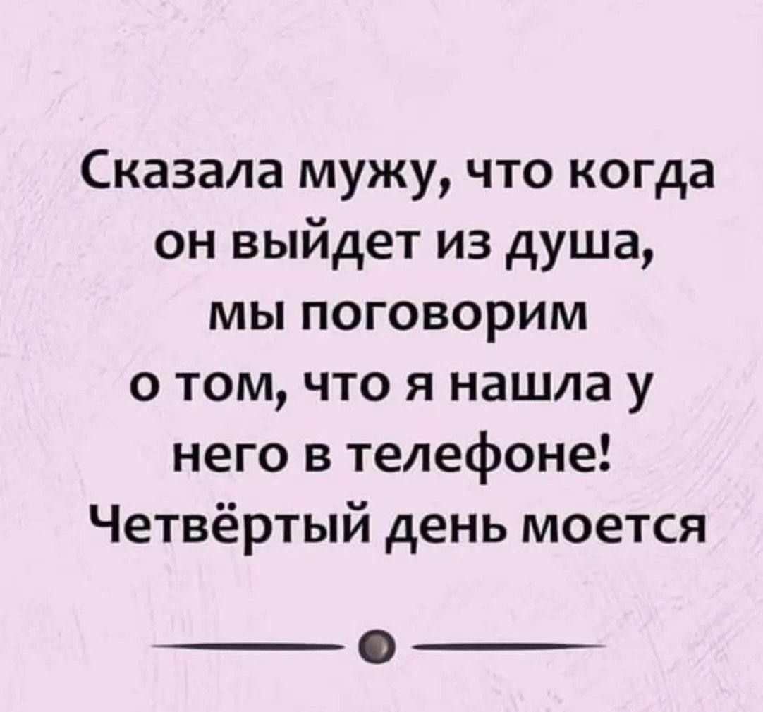 Сказала мужу, что когда он выйдет из душа, мы поговорим о том, что я нашла у него в телефоне! Четвёртый день моется