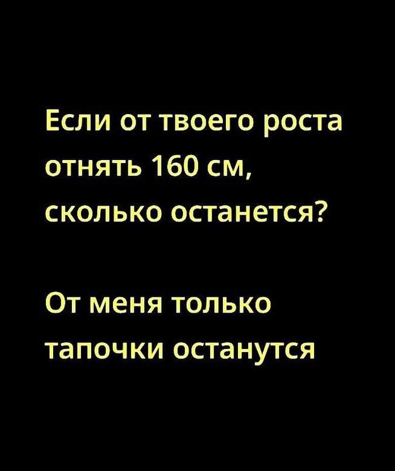 Если от твоего роста отнять 160 см, сколько останется?
От меня только тапочки останутся