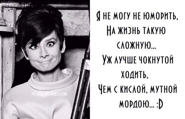 Я не могу не юморить, на жизнь такую сложную... Уж лучше чокнутой ходить, чем с кислой, мутной мордою... :D
