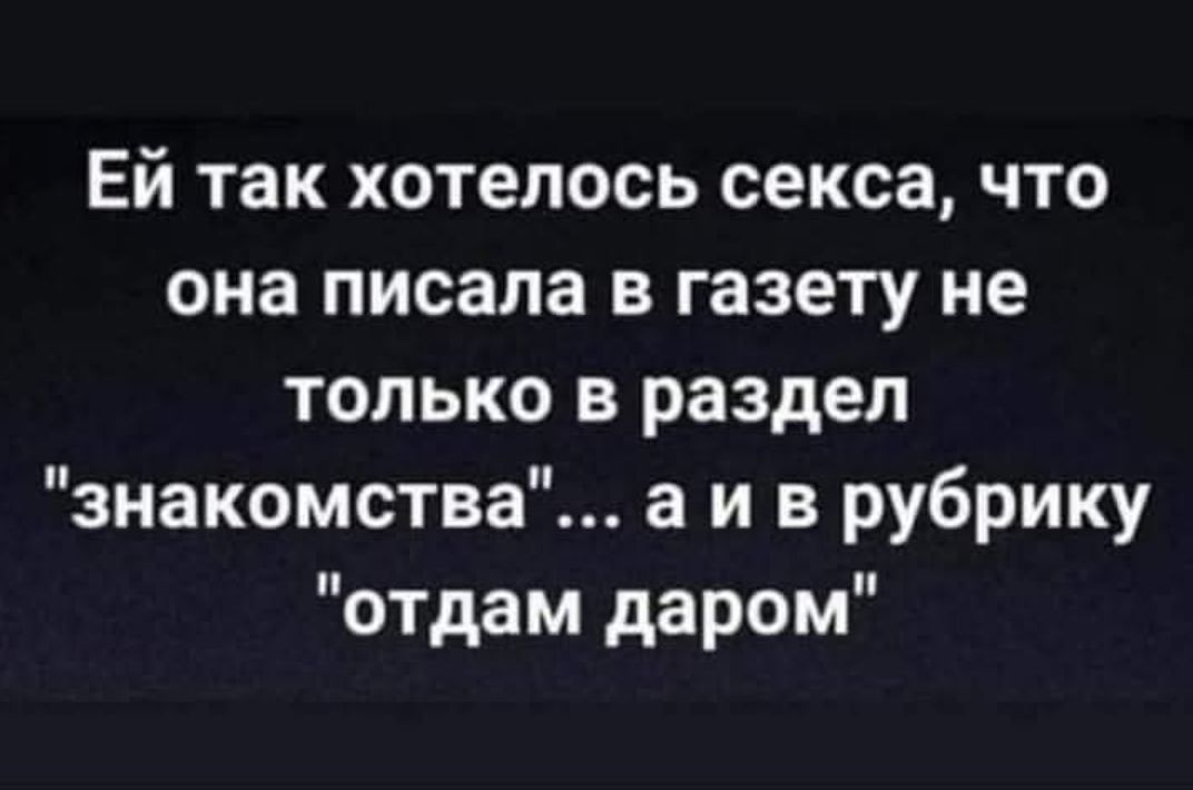 Ей так хотелось секса, что она писала в газету не только в раздел 'знакомства'... а и в рубрику 'отдам даром'
