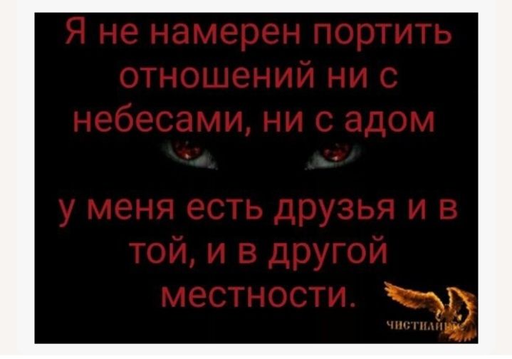 Я не намерен портить отношения ни с небесами, ни с адом у меня есть друзья и в той, и в другой местности.