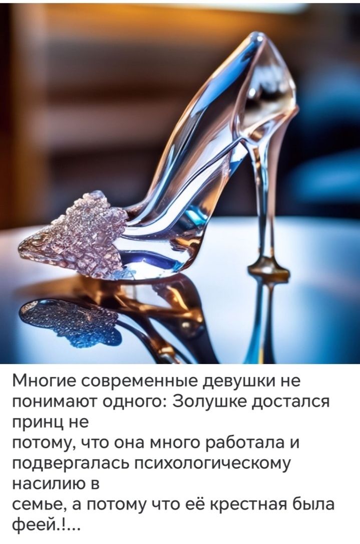 Многие современные девушки не понимают одного: Золушке достался принц не потому, что она много работала и подвергалась психологическому насилию в семье, а потому что её крестная была феей.!