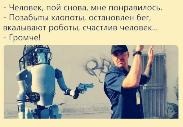 - Человек, пойй снова, мне понравилось.
- Позабыты хлопоты, остановлен бег, вкалывают роботы, счастлив человек…
- Громче!