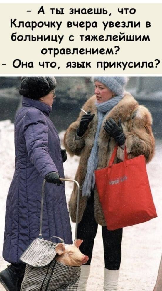 - А ты знаешь, что Кларочку вчера увезли в больницу с тяжелейшим отравлением?
- Она что, язык прикусила?