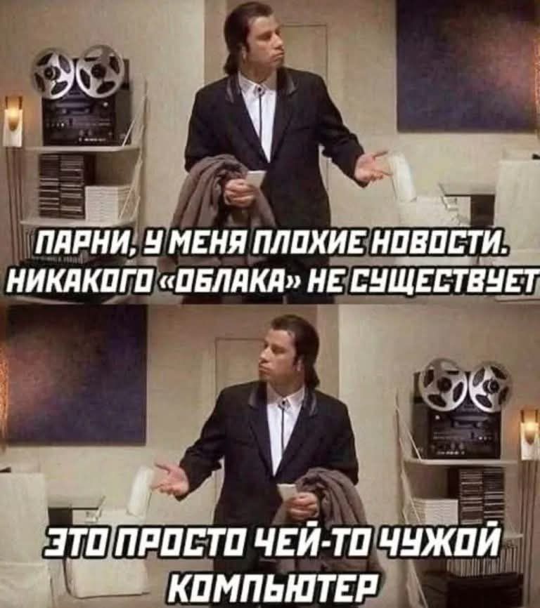 ПАРНИ, У МЕНЯ ПЛОХИЕ НОВОСТИ. НИКАКОГО «ОБЛАКА» НЕ СУЩЕСТВУЕТ
ЭТО ПРОСТО ЧЕЙ-ТО ЧУЖОЙ КОМПЬЮТЕР