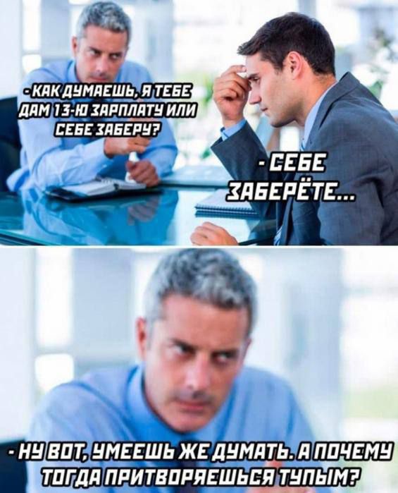 Как думаешь, я тебе дам 1 з-но зарплату или себе заберу? - себе заберёте... Ну вот, умеешь же думать. А почему тогда притворяешься тупым?