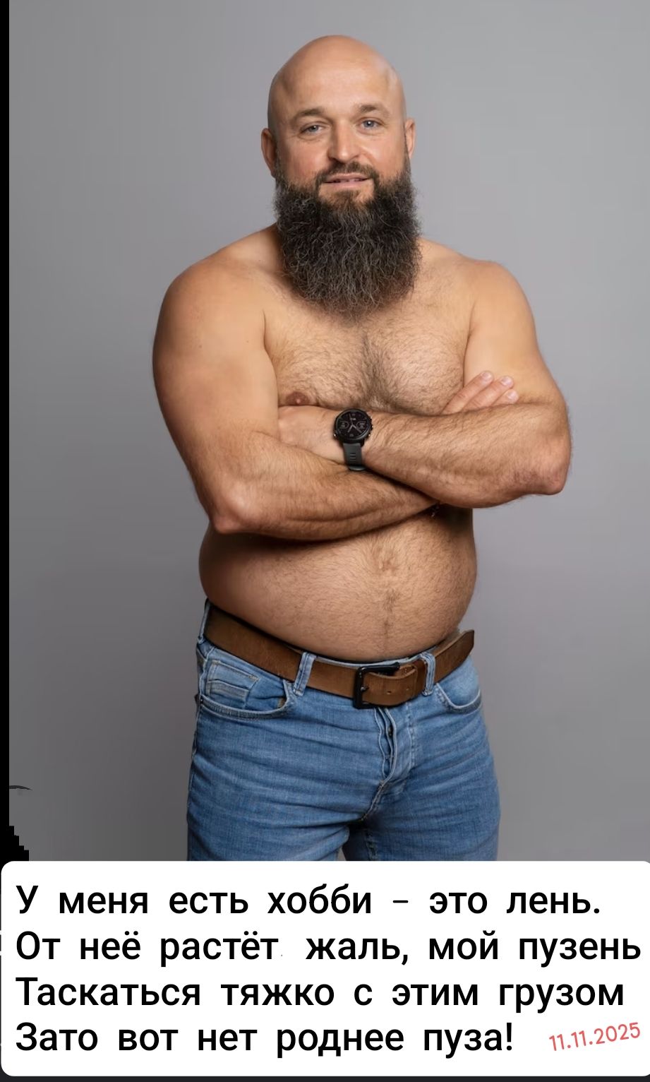 У меня есть хобби - это лень. От неё растёт жаль, мой пузень Такаться тяжко с этим грузом Зато вот нет роднее пузa! 11.11.2025