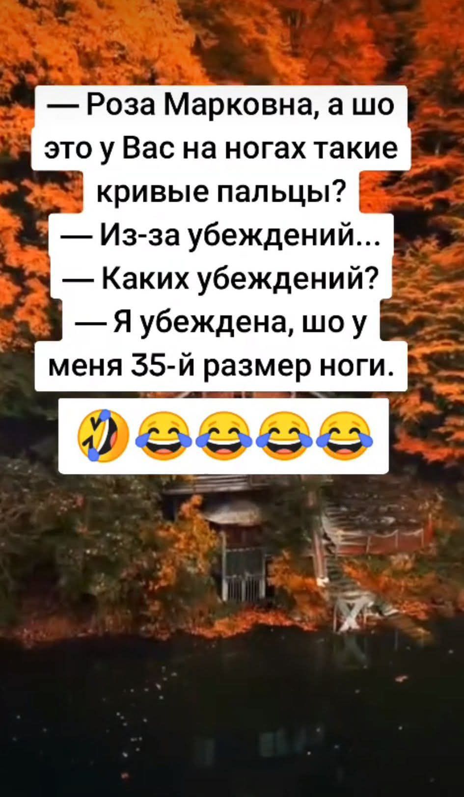 — Роза Марковна, а шо это у Вас на ногах такие кривые пальцы?
— Из-за убеждений...
— Какие убеждений?
— Я убеждена, шо у меня 35-й размер ноги.