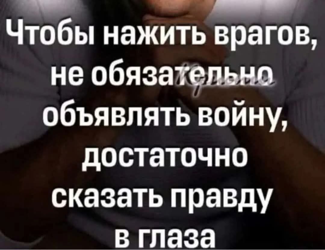 Чтобы нажить врагов, не обязательно объявлять войну, достаточно сказать правду в глаза