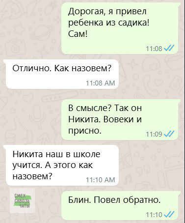 Дорогая, я привел ребенка из садика! Сам!
Отлично. Как назовем?
В смысле? Так он Никита. Вовеки и прнсно.
Никита наш в школе учится. А этого как назовем?
Блин. Повел обратно.