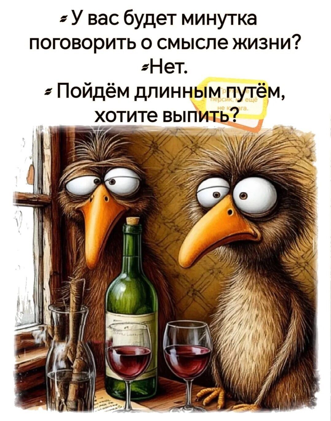 У вас будет минутка поговорить о смысле жизни?
Нет.
Пойдём длинным путём, хотите выпить?