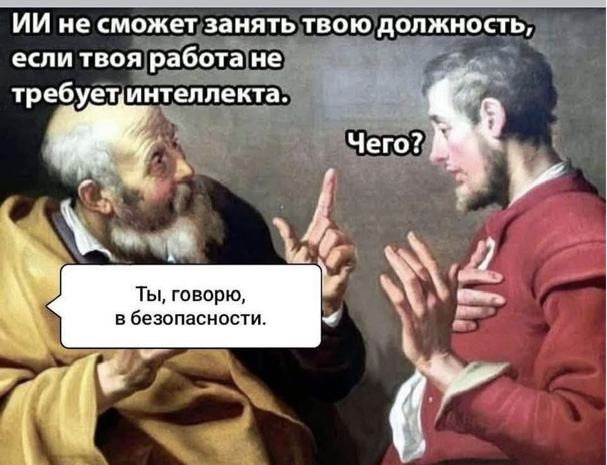 ИИ не сможет занять твою должность, если твоя работа не требует интеллекта. Чего? Ты, говорю, в безопасности.