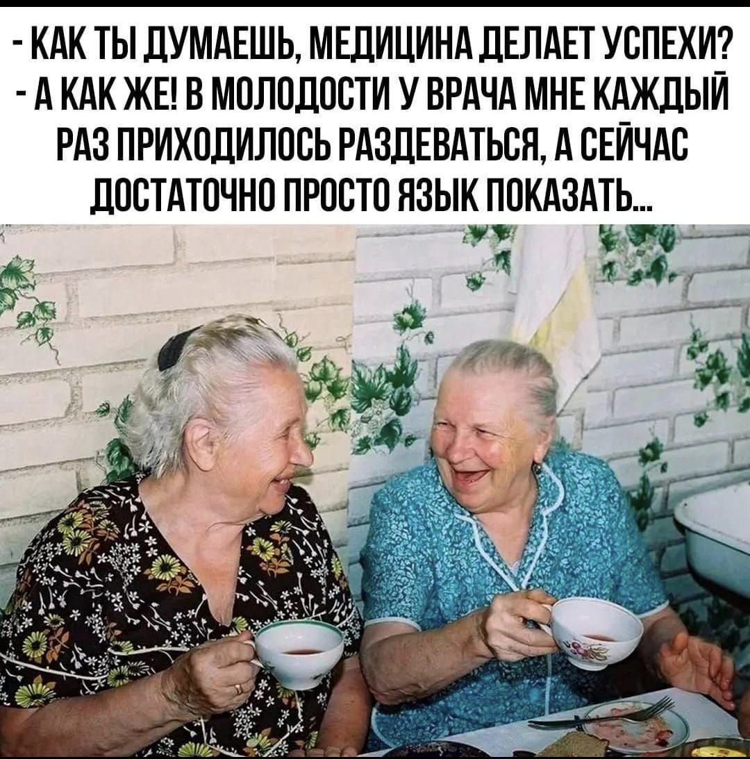 - Как ты думаешь, медицина делает успехи?
- А как же! В молодости у врача мне каждый раз приходилось раздеваться, а сейчас достаточно просто язык показать...