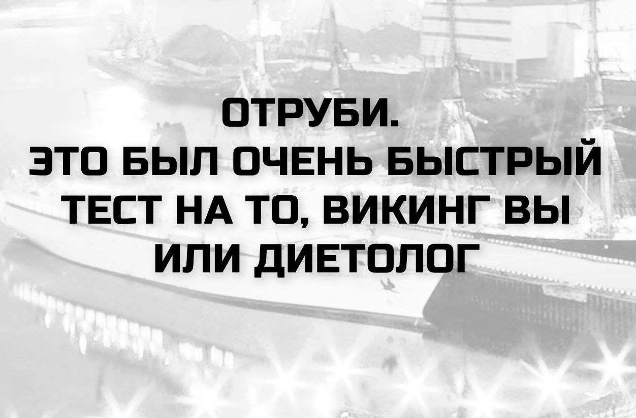 ОТРУБИ. ЭТО БЫЛ ОЧЕНЬ БЫСТРЫЙ ТЕСТ НА ТО, ВИКИНГЫ ВЫ ЛИ ИЛИ ДИЕТОЛОГ