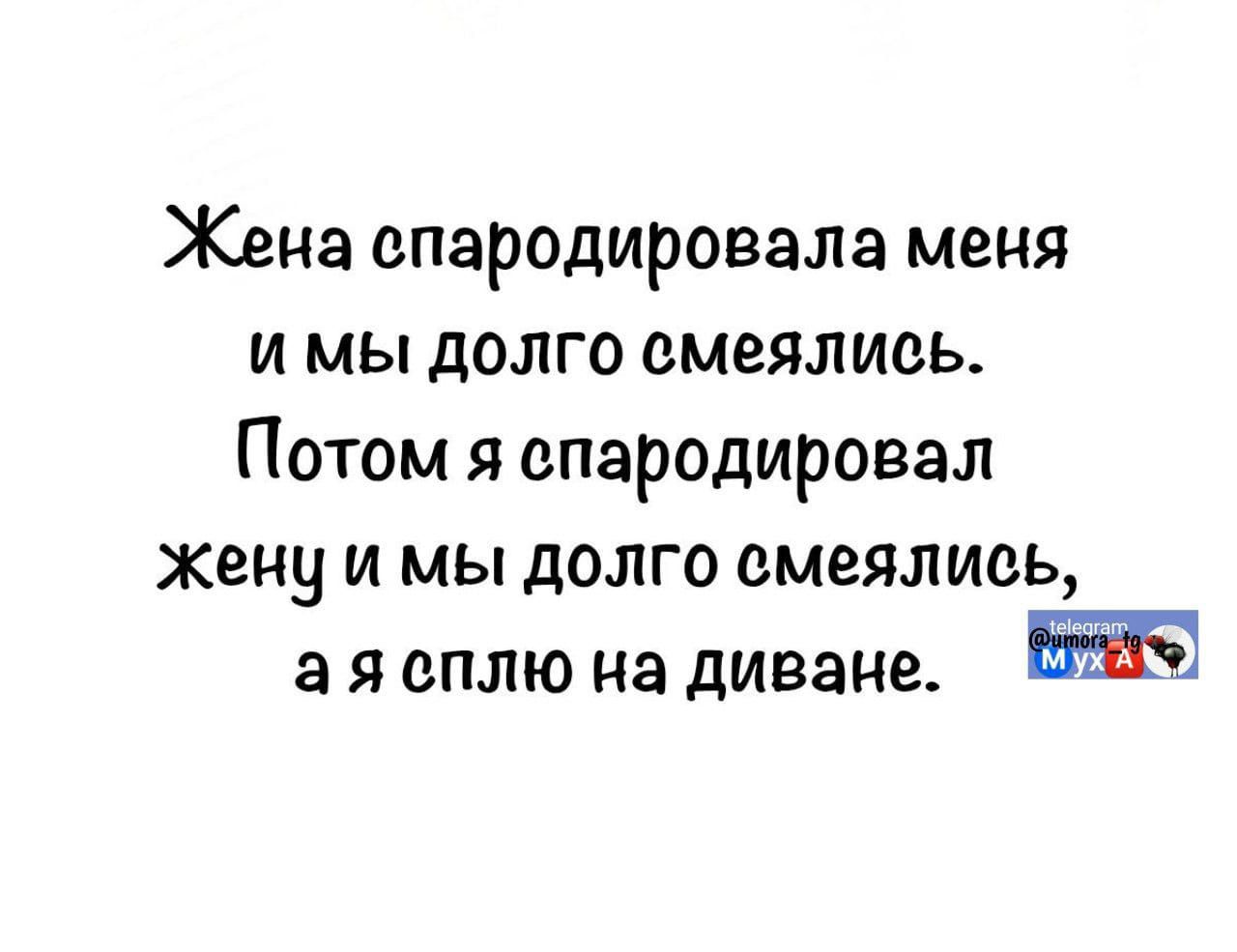Жена спародировала меня и мы долго смеялись. Потом я спародировал жену и мы долго смеялись, а я сплю на диване.