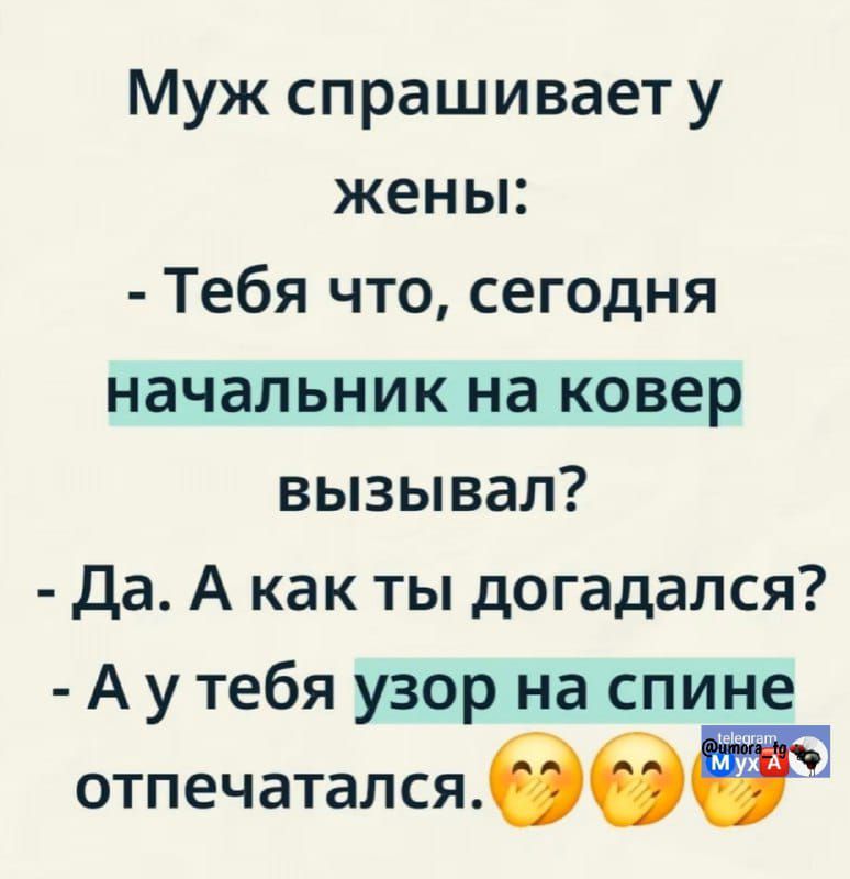 Муж спрашивает у жены:
- Тебя что, сегодня начальник на ковер вызывал?
- Да. А как ты догадался?
- А у тебя узор на спине отпечатался.🤗🤗
