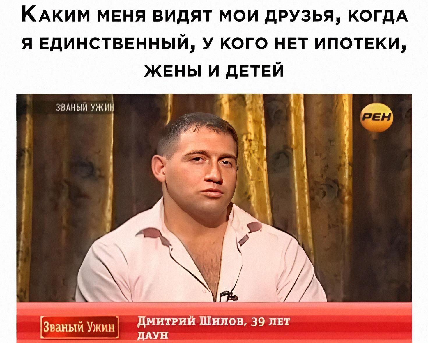 Каким меня видят мои друзья, когда я единственный, у кого нет ипотеки, жены и детей 
Званый Ужин
Дмитрий Шилов, 39 лет