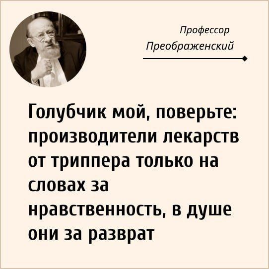 Голубчик мой, поверьте: производители лекарств от триппера только на словах за нравственность, в душе они за разврат