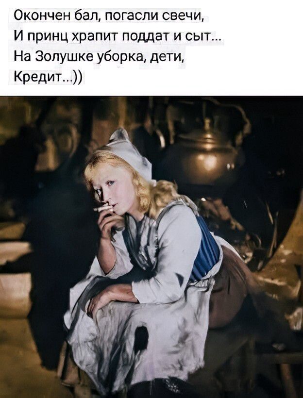Окончен бал, погасли свечи, И принц храпит поддат и сыт... На Золушке уборка, дети, Кредит...)))