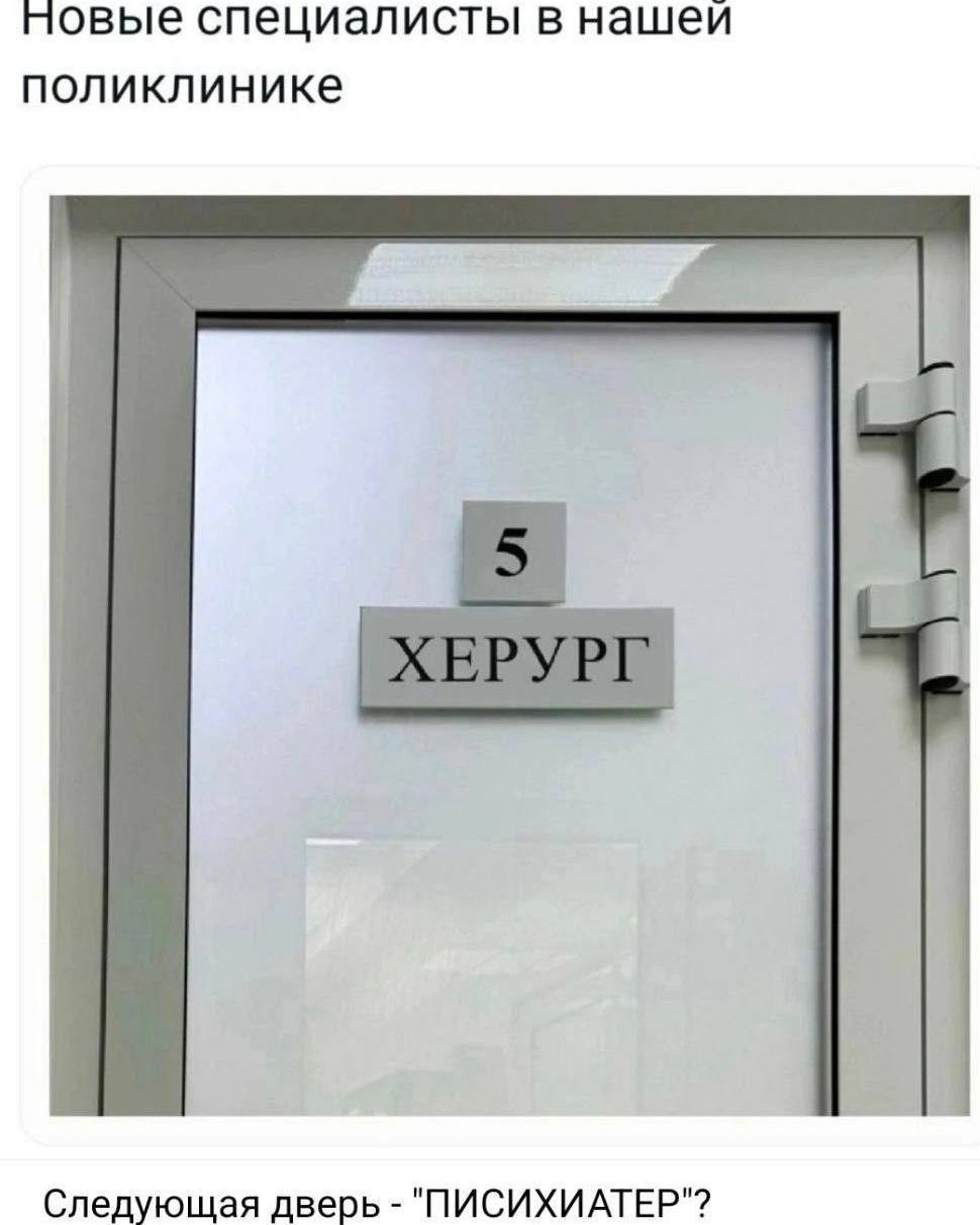 Новые специалисты в нашей поликлинике

5 ХЕРУРГ
Следующая дверь - 'ПСИХИАТР'?