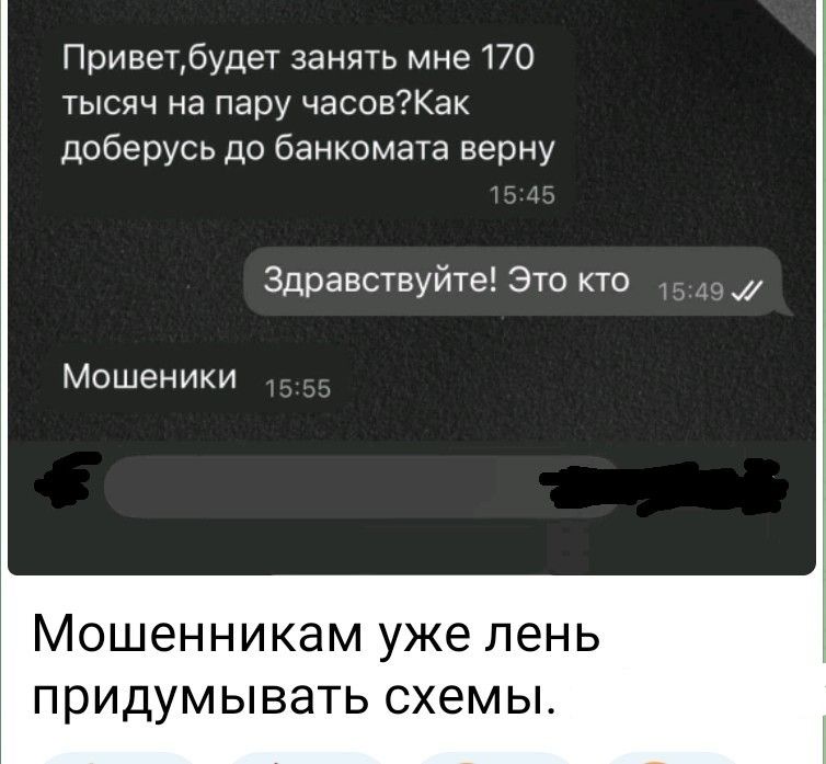 Привет,будет занять мне 170 тысяч на пару часов?Как доберусь до банкомата верну 15:45 Здравствуй! Это кто Мошенники  Мошенникам уже лень придумывать схемы.  Session ID: 1006127.