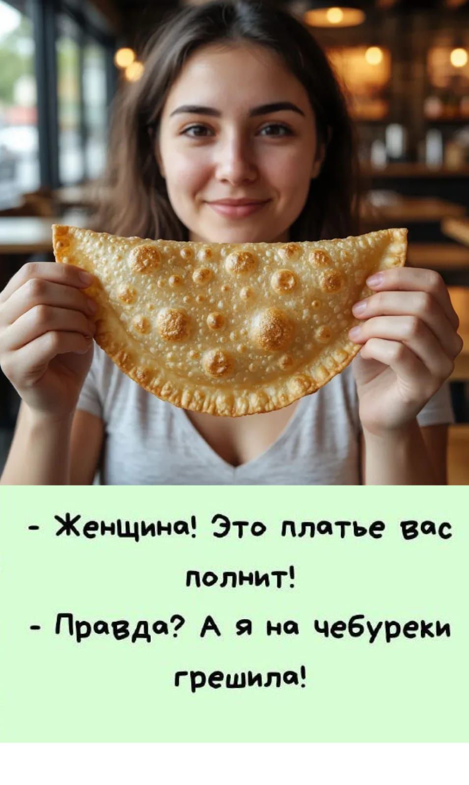 - Женщина! Это платье вас полнит! - Правда? А я на чебуреки грешила!