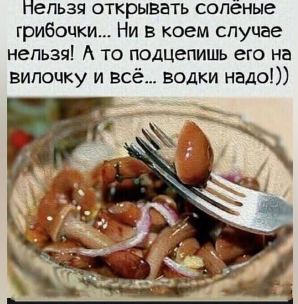 Нельзя открывать солёные грибочки... Ни в коем случае нельзя! А то подцепишь его на вилочку и всё... водки надо!))