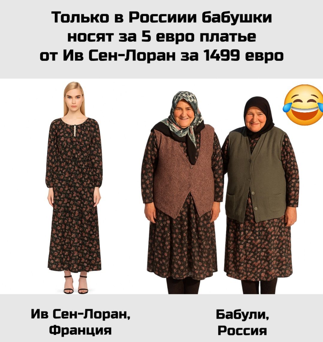 Только в России бабушки носят за 5 евро платье от Ив Сен-Лоран за 1499 евро
Ив Сен-Лоран, Франция
Бабули, Россия