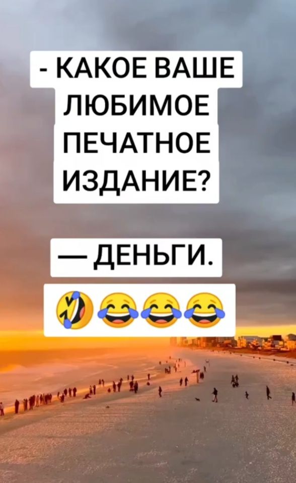 - КАКОЕ ВАШЕ ЛЮБИМОЕ ПЕЧАТНОЕ ИЗДАНИЕ? — ДЕНЬГИ. 😂😂😂😂