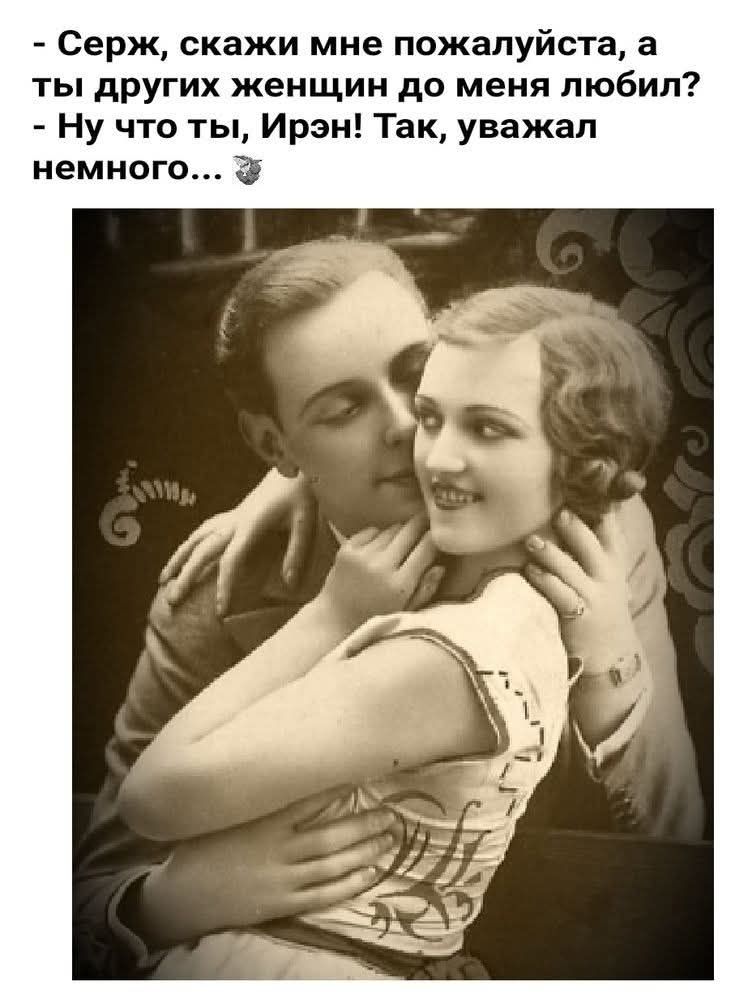 - Серж, скажи мне пожалуйста, а ты другие женщин до меня любил? - Ну что ты, Ирэн! Так, уважал немного... 👀