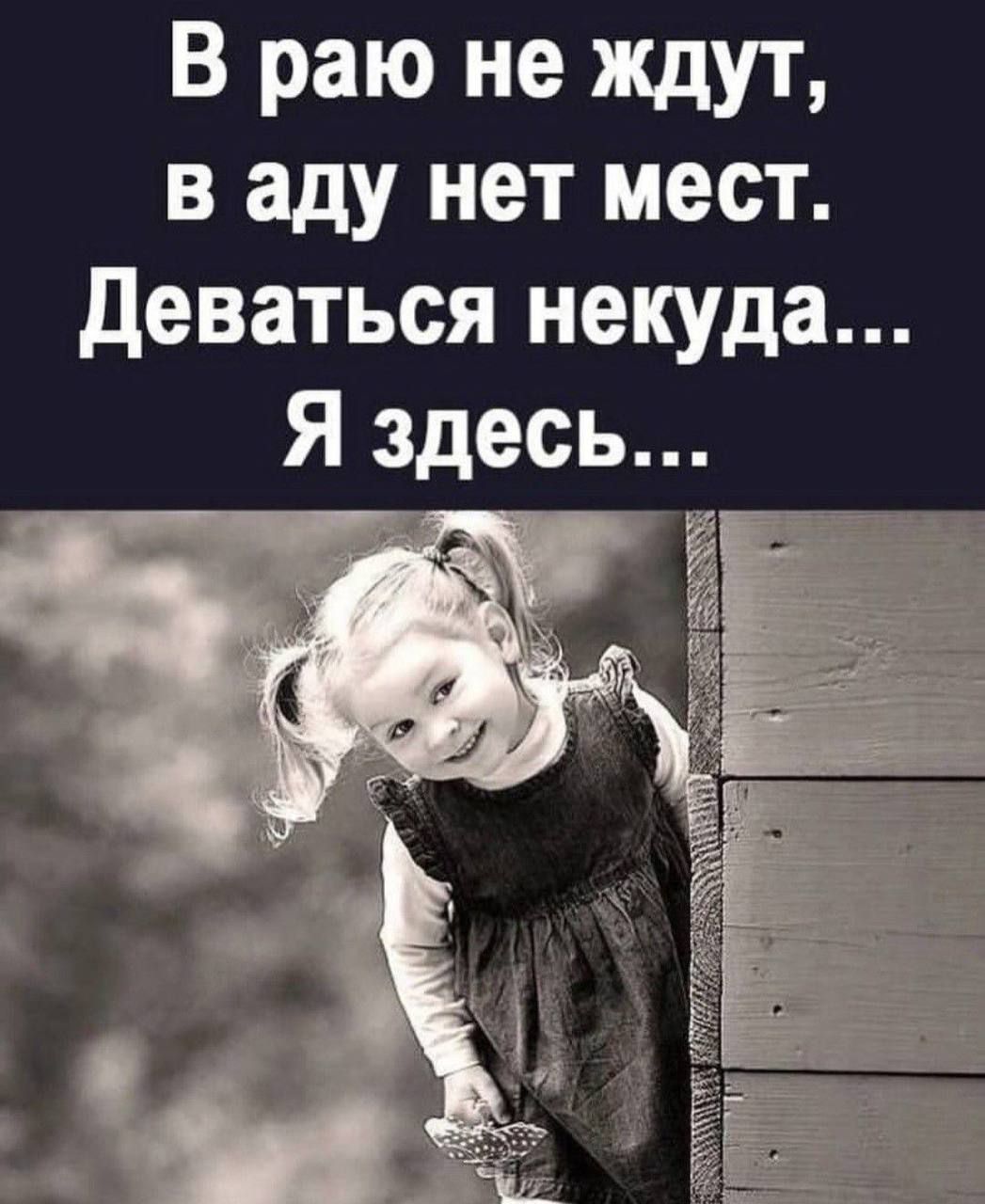В раю не ждут, в аду нет мест. Деваться некуда... Я здесь...