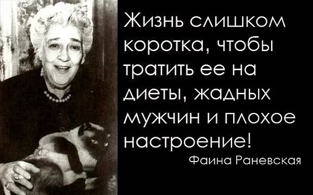 Жизнь слишком коротка, чтобы тратить ее на диеты, жадных мужчин и плохое настроение! Фаина Раневская