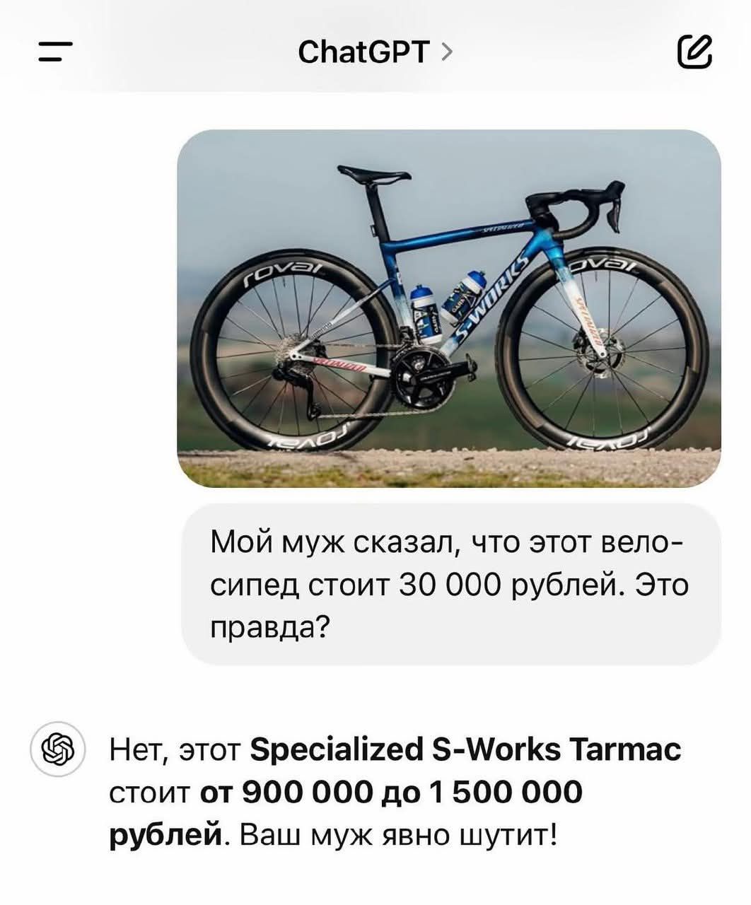 Мой муж сказал, что этот вело-сипед стоит 30 000 рублей. Это правда?\nНет, этот Specialized S-Works Tarmac стоит от 900 000 до 1 500 000 рублей. Ваш муж явно шутит!