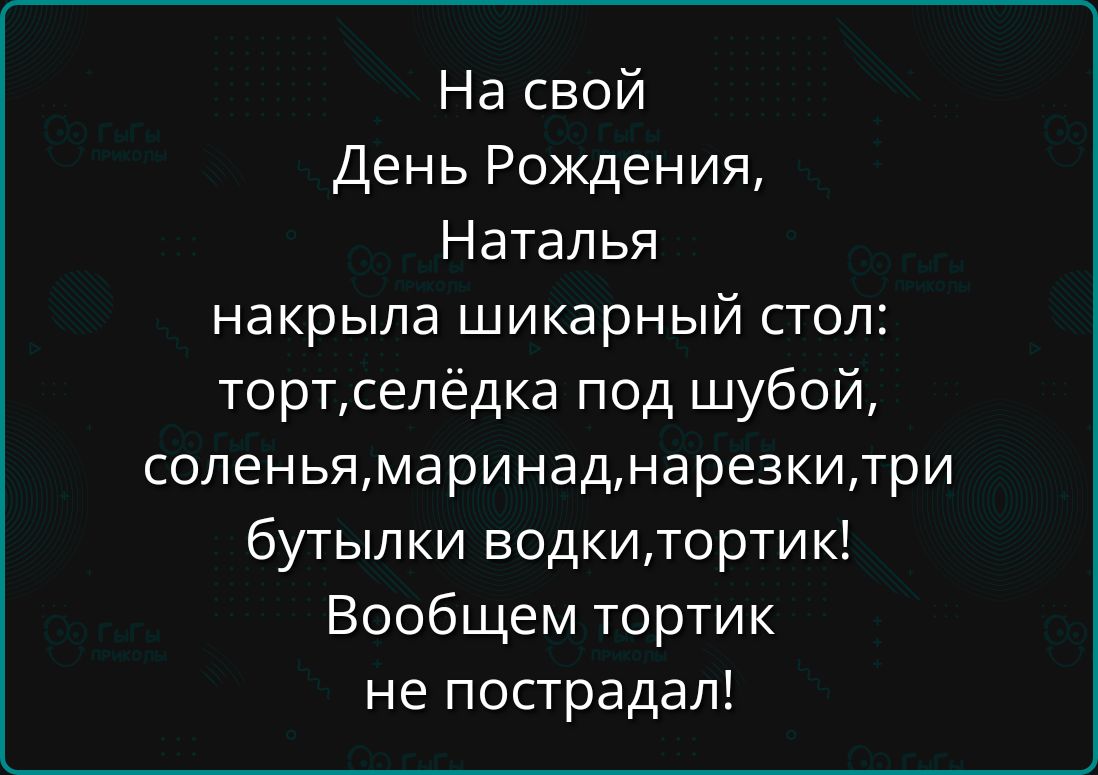 На свой День Рождения, Наталья накрыла шикарный стол: торт,селёдка под шубой, соленья,маринад,нарезки,три бутылки водки,тортик! Вообщем тортик не пострадал!