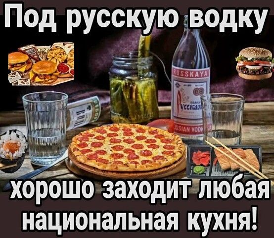 Под русскую водку хорошо заходит любая национальная кухня!