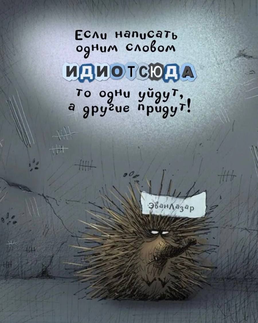 Если написать одним словом ИДИОТ СЮДА
То одни уйдут, а другие придут!