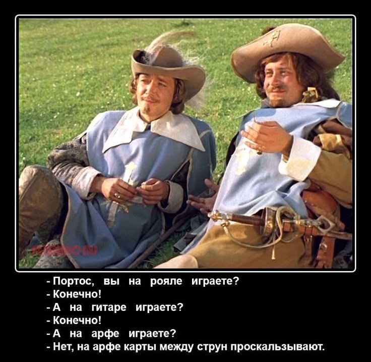 - Портос, вы на ролиa играете?
- Конечно!
- А на гитаре играете?
- Конечно!
- А на арфе играете?
- Нет, на арфе карты между струн проскальзывают.