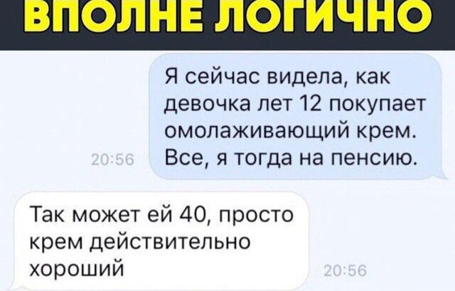 Вполне логично
Я сейчас видел как девочка лет 12 покупает омолаживающий крем. Все, я тогда на пенсию.
Так может ей 40, просто крем действительно хороший