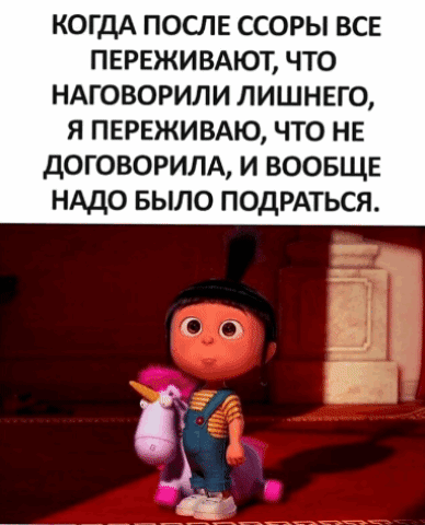КОГДА ПОСЛЕ ССОРЫ ВСЕ ПЕРЕЖИВАЮТ, ЧТО НАГОоворИЛИ ЛИШНЕГО, Я ПЕРЕЖИВАЮ, ЧТО НЕ ДОГОВОРИЛА, И ВООБЩЕ НАДО БЫЛО ПОДРАТЬСЯ.