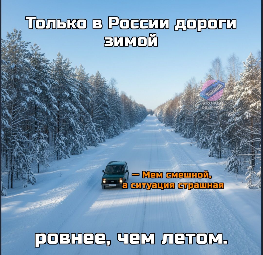 Только в России дороги зимой
— Мем смешной, а ситуация страшная
ровнее, чем летом.
