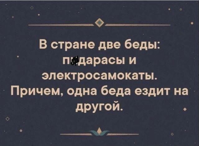 В стране две беды: подарасы и электросамокаты. Причём, одна беда ездит на другой.