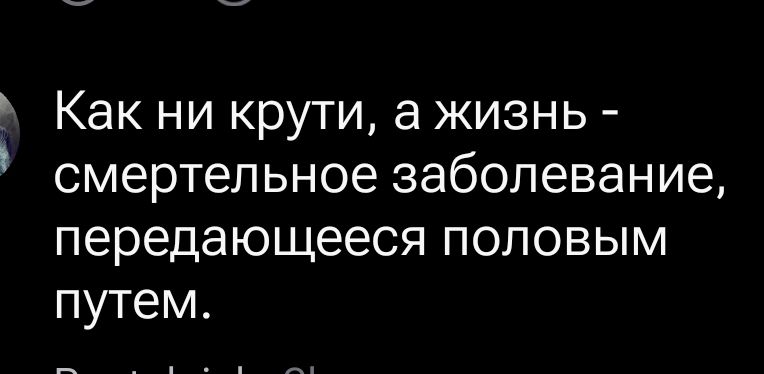 Как ни крути, а жизнь - смертельное заболевание, передающееся половым путем.