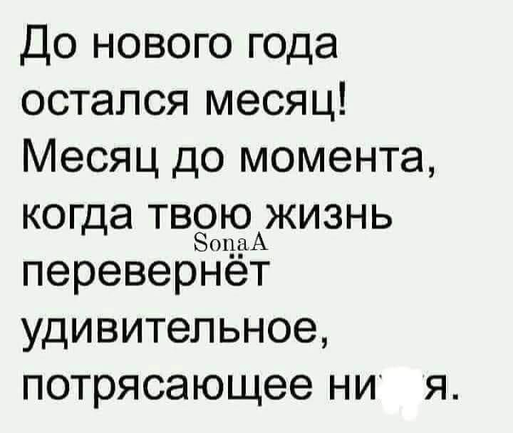 До нового года
остался месяц!
Месяц до момента,
когда твою жизнь
перевернёт
удивительное,
потрясающее ни я.